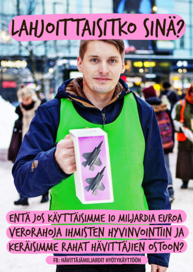 Kuvan ylälaidassa lukee "Lahjoittaisitko sinä?". Keskellä kuvaa vihreäliivinen henkilö pitelee keräyslipasta, jossa on hävittäjien kuvia. Alalaidassa lukee: "Entä jos käyttäisimme 10 miljardia euroa verorahoja ihmisten hyvinvointiin ja keräisimme rahat hävittäjien ostoon?"